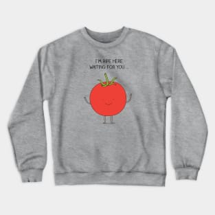 I'm ripe here waiting for you... Crewneck Sweatshirt